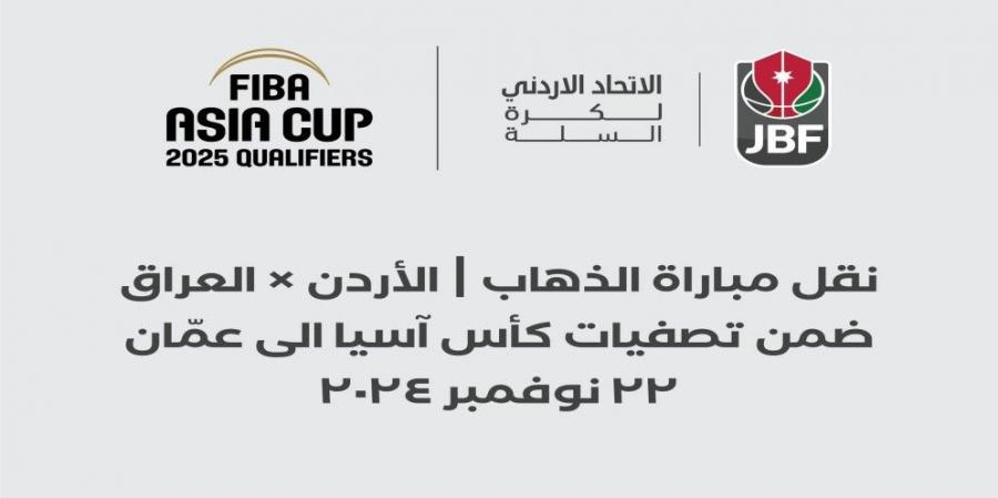 الاتحاد الأردني لكرة السلة: نقل مباراة المنتخب الوطني ضد نظيره العراقي إلى عمان - بوابة فكرة وي